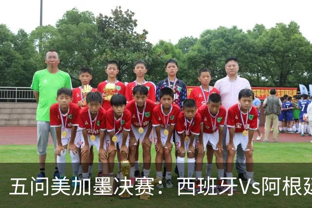 五问美加墨决赛：西班牙Vs阿根廷，童话or闹剧，大力神杯该谁捧？