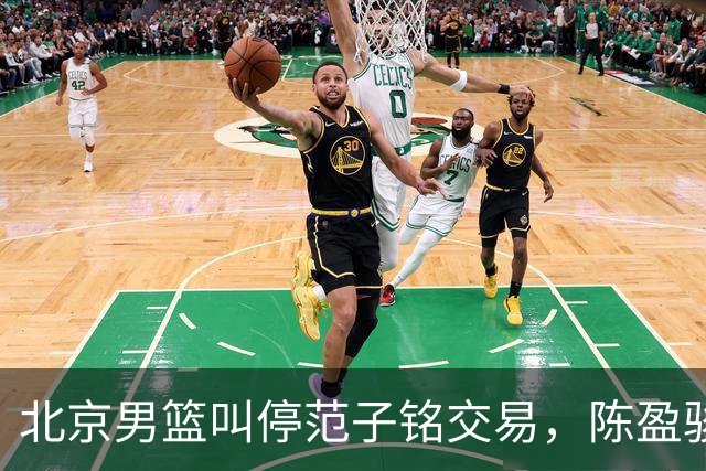 北京男篮叫停范子铭交易，陈盈骏收到高额报价，方硕留队概率提升
