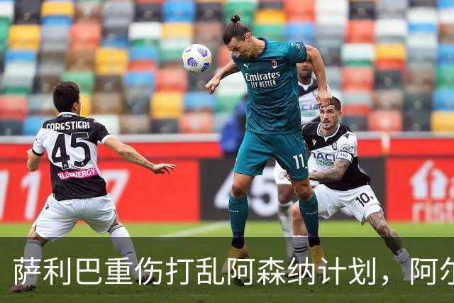 萨利巴重伤打乱阿森纳计划，阿尔特塔锁定两大英格兰国脚